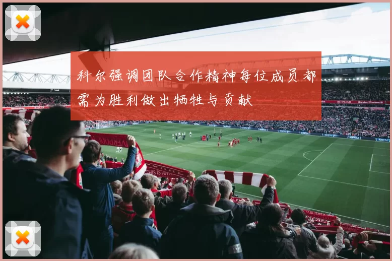 科尔强调团队合作精神每位成员都需为胜利做出牺牲与贡献